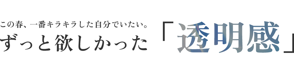 ずっと欲しかった「透明感」